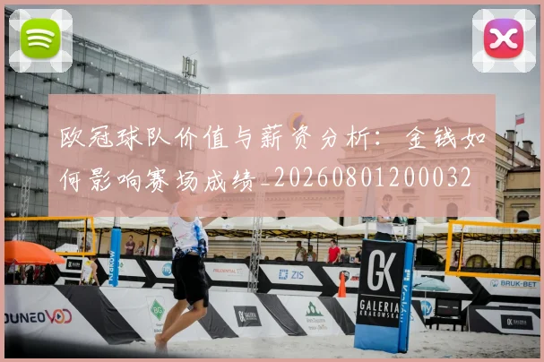 欧冠球队价值与薪资分析：金钱如何影响赛场成绩_20260801200032